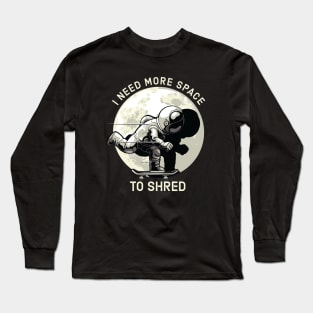 I Need More Space To Shred Long Sleeve T-Shirt